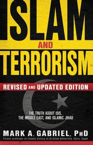 Islam and Terrorism (Revised and Updated Edition) The Truth About ISIS, the Middle East and Islamic JihadŻҽҡ[ Mark A Gabriel ]