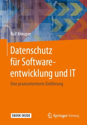 Datenschutz f?r Softwareentwicklung und IT Eine praxisorientierte Einf?hrung