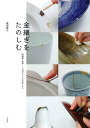 金継ぎをたのしむ 陶磁器・漆器ーー大切なうつわの直しかた【電子書籍】[ 黒田雪子 ]