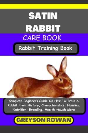 ŷKoboŻҽҥȥ㤨SATIN RABBIT CARE BOOK Rabbit Training Book Complete Beginners Guide On How To Train A Rabbit From History, Characteristics, Housing, Nutrition, Breeding, Health +Much MoreŻҽҡ[ Greyson Rowan ]פβǤʤ653ߤˤʤޤ