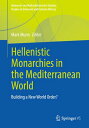 Hellenistic Monarchies in the Mediterranean World Building a New World Order?【電子...