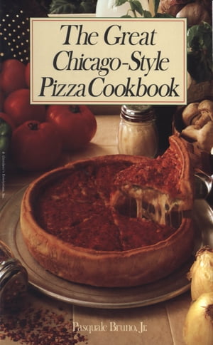 The Great Chicago-Style Pizza Cookbook