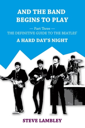 And the Band Begins to Play. Part Three: The Definitive Guide to the Beatles’ A Hard Day's Night