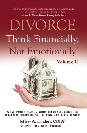 DIVORCE: Think Financially, Not Emotionally? Volume II: What Women Need To Know About Securing Their Financial Future Before, During, and After Divorce【電子書籍】[ Jeffrey Landers ]