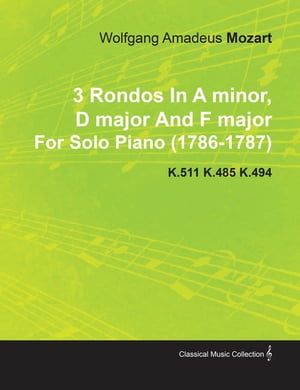 3 Rondos in a Minor, D Major and F Major by Wolfgang Amadeus Mozart for Solo Piano (1786-1787) K.511 K.485 K.494