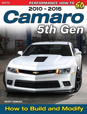 Camaro 5th Gen 2010-2015 How to Build and Modify【電子書籍】[ Scott Parker ]