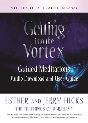 Getting into the Vortex Guided Meditations Audio Download and User Guide【電子書籍】 Esther Hicks