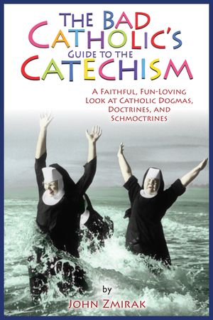 The Bad Catholic's Guide to the Catechism