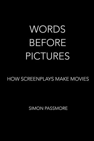 Words Before Pictures: How Screenplays Make Movies【電子書籍】[ Simon Passmore ]