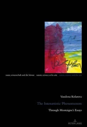 The Interartistic Phenomenon Through Montaigne’s Essays【電子書籍】 Vassilena Kolarova