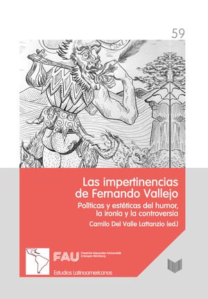 Las impertinencias de Fernando Vallejo pol?ticas y est?ticas del humor, la iron?a y la controversia