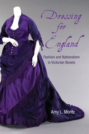 Dressing for England Fashion and Nationalism in Victorian Novels【電子書籍】[ Amy L. Montz ]