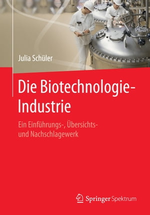 Die Biotechnologie-Industrie Ein Einf?hrungs-, ?bersichts- und Nachschlagewerk