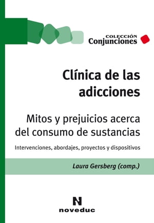 Cl?nica de las adicciones. Mitos y prejuicios acerca del consumo de sustancias Intervenciones, abordajes, proyectos y dispositivos