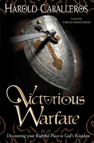 Victorious Warfare Discovering Your Rightful Place in God's KingdomŻҽҡ[ Harold Caballeros ]