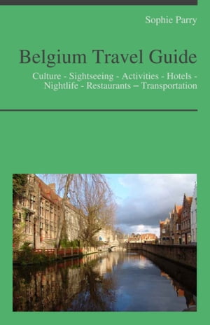 Belgium Travel Guide: Culture - Sightseeing - Activities - Hotels - Nightlife - Restaurants – Transportation