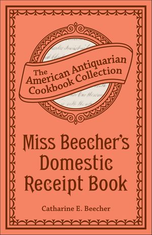 楽天楽天Kobo電子書籍ストアMiss Beecher's Domestic Receipt Book Designed As a Supplement to Her Treatise on Domestic Economy【電子書籍】[ Catharine Beecher ]