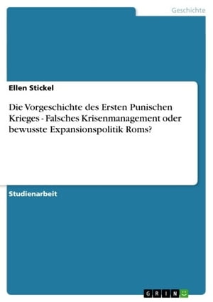 Die Vorgeschichte des Ersten Punischen Krieges - Falsches Krisenmanagement oder bewusste Expansionspolitik Roms? Falsches Krisenmanagement oder bewusste Expansionspolitik Roms?