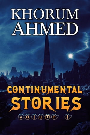 Continumental Stories: Volume 1【電子書籍】[ Khorum Ahmed ]