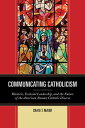 Communicating Catholicism Rhetoric, Ecclesial Leadership, and the Future of the American Roman Catholic Diocese