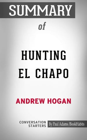Summary of Hunting El Chapo: The Inside Story of the American Lawman Who Captured the World's Most-Wanted Drug Lord【電子書籍】[ Paul Adams ]