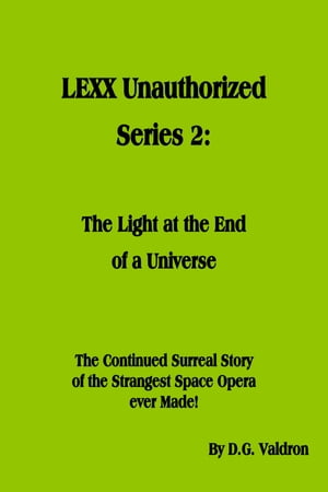LEXX Unauthorized, Series 2 The Light at the End of a Universe【電子書籍】[ D.G. Valdron ]