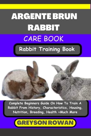 ŷKoboŻҽҥȥ㤨ARGENTE BRUN RABBIT CARE BOOK Rabbit Training Book Complete Beginners Guide On How To Train A Rabbit From History, Characteristics, Housing, Nutrition, Breeding, Health +Much MoreŻҽҡ[ Greyson Rowan ]פβǤʤ653ߤˤʤޤ