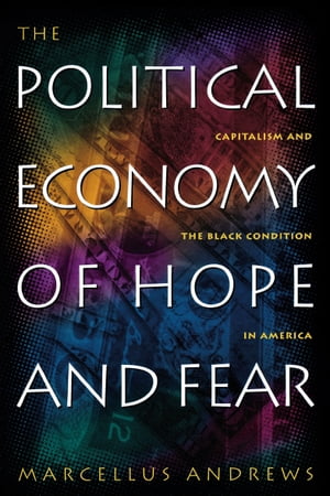 ŷKoboŻҽҥȥ㤨The Political Economy of Hope and Fear Capitalism and the Black Condition in AmericaŻҽҡ[ Marcellus William Andrews ]פβǤʤ18ߤˤʤޤ
