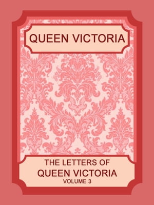 The Letters of Queen Victoria, Volume 3