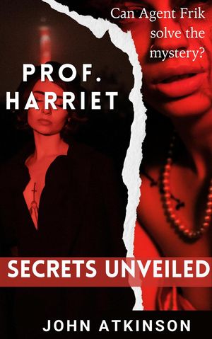 Prof. Harriet Secrets Unveiled【電子書籍】[ John Atkinson ]