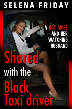 Shared with the Black Taxi Driver: A Hot Wife and Her Watching Husband