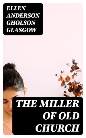 ŷKoboŻҽҥȥ㤨The Miller Of Old ChurchŻҽҡ[ Ellen Anderson Gholson Glasgow ]פβǤʤ150ߤˤʤޤ