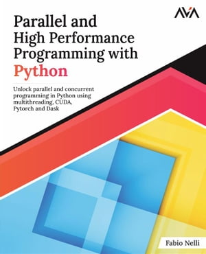 Parallel and High Performance Programming with Python Unlock parallel and concurrent programming in Python using multithreading, CUDA, Pytorch and Dask. (English Edition)【電子書籍】 Fabio Nelli