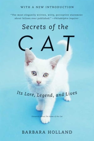 Secrets of the Cat Its Lore, Legend, and Lives【電子書籍】[ Barbara Holland ]