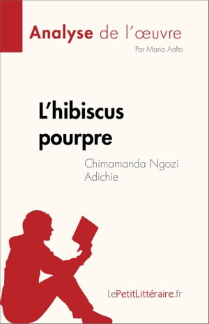 L’hibiscus pourpre de Chimamanda Ngozi Adichie (Analyse de l'?uvre) R?sum? complet et analyse d?taill?e de l'?uvre