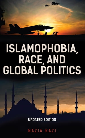 Islamophobia, Race, and Global Politics【電子書籍】[ Nazia Kazi ]