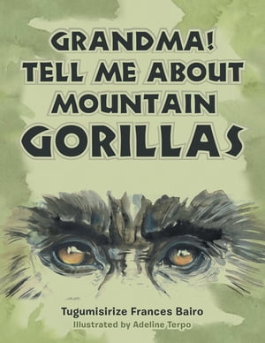 Grandma! Tell Me About Mountain Gorillas【電子書籍】[ Tugumisirize Frances Bairo ]