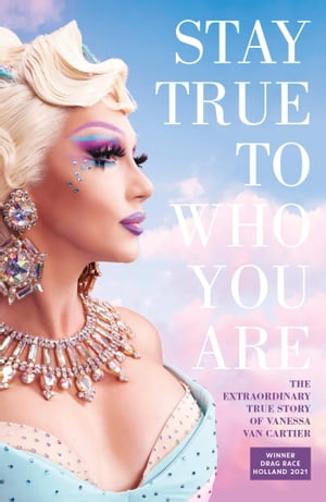 Stay true to who you are The Extraordinary Story of Vanessa van Cartier Winner of Drag Race Holland 2021【電子書籍】[ Vanessa van Cartier ]