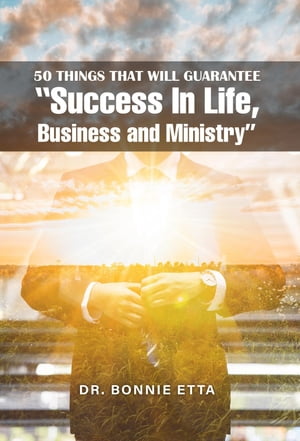 50 Things That Will Guarantee "Success In Life, Business and Ministry"