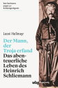 Der Mann, der Troja erfand Das abenteuerliche Leben des Heinrich Schliemann【電子書籍】 Leoni Hellmayr