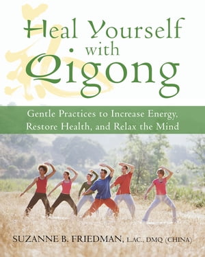 楽天楽天Kobo電子書籍ストアHeal Yourself with Qigong Gentle Practices to Increase Energy, Restore Health, and Relax the Mind【電子書籍】[ Suzanne Friedman, LaC, DMQ ]