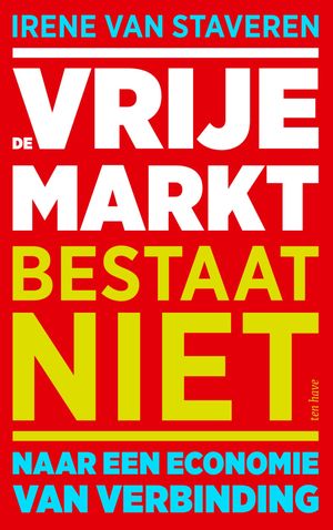 De vrije markt bestaat niet Naar een economie van verbinding【電子書籍】 Irene van Staveren