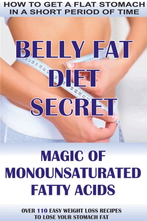 ŷKoboŻҽҥȥ㤨How To Get A Flat Stomach In A Short Period Of Time: Belly Fat Diet Secret - Magic Of Monounsaturated Fatty Acids + Over 110 Easy Weight Loss Recipes To Lose Your Stomach FatŻҽҡ[ Andrew Beley ]פβǤʤ335ߤˤʤޤ