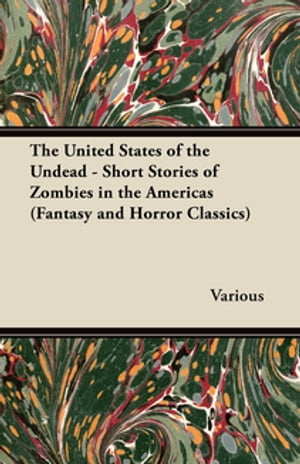 The United States of the Undead - Short Stories of Zombies in the Americas (Fantasy and Horror Classics)