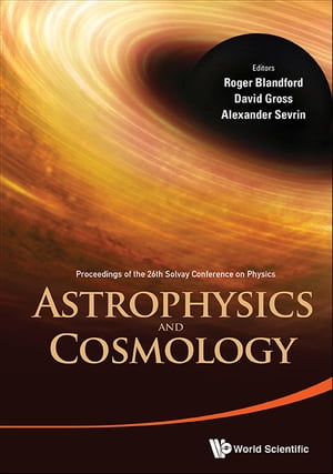 Astrophysics And Cosmology - Proceedings Of The 26th Solvay Conference On Physics【電子書籍】 Roger D Blandford
