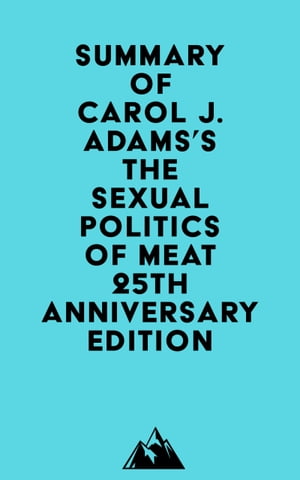 Summary of Carol J. Adams's The Sexual Politics of Meat - 25th Anniversary EditionŻҽҡ[ ? Everest Media ]