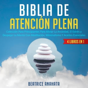 Biblia En Atencion Plena: 4 Libros En 1: Coleccion Para Principiantes Para Aliviar La Ansiedad, El Estres Y Despejar La Mente Con Meditacion