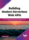 Building Modern Serverless Web APIs Develop Microservices and Implement Serverless Applications with .NET Core 3.1 and AWS Lambda (English Edition)【電子書籍】 Tanmoy Sarkar