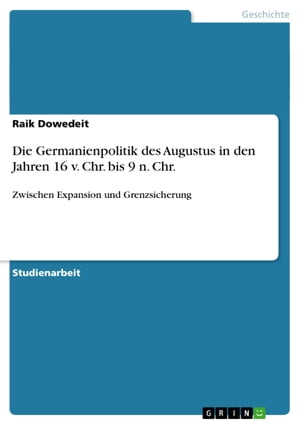 Die Germanienpolitik des Augustus in den Jahren 16 v. Chr. bis 9 n. Chr.