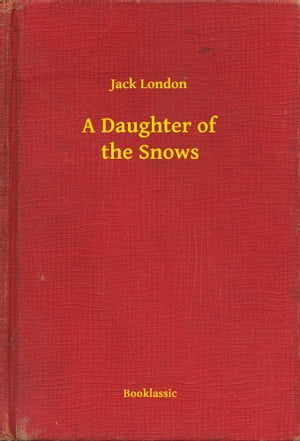 A Daughter of the Snows【電子書籍】[ Jack London ]